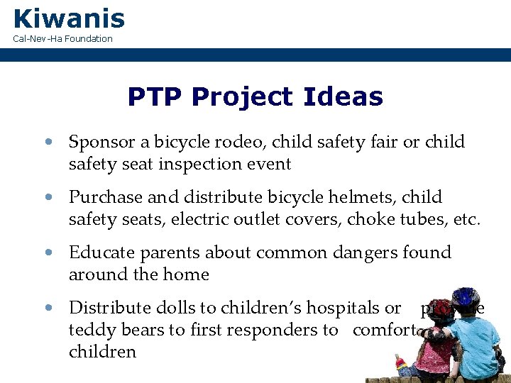 Kiwanis Cal-Nev-Ha Foundation PTP Project Ideas • Sponsor a bicycle rodeo, child safety fair