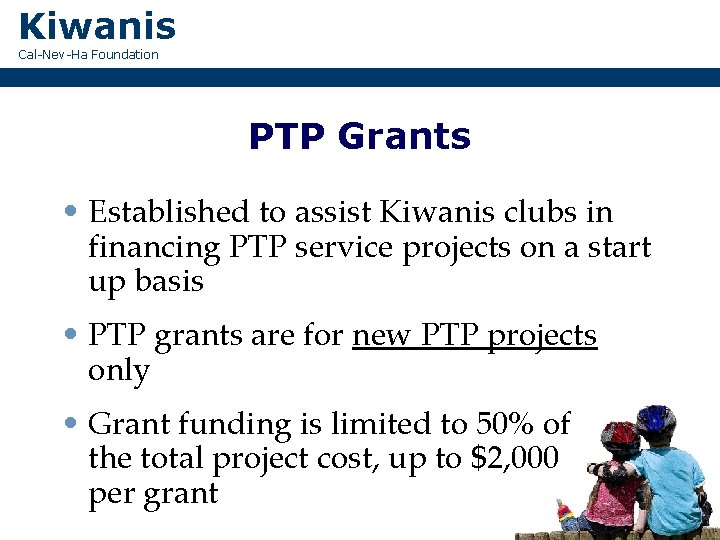 Kiwanis Cal-Nev-Ha Foundation PTP Grants • Established to assist Kiwanis clubs in financing PTP