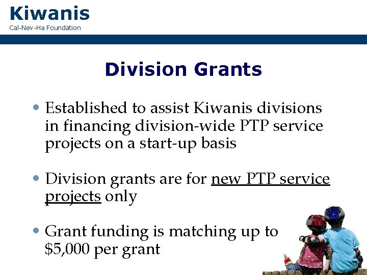 Kiwanis Cal-Nev-Ha Foundation Division Grants • Established to assist Kiwanis divisions in financing division-wide