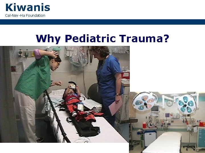 Kiwanis Cal-Nev-Ha Foundation Why Pediatric Trauma? 