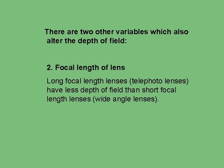 There are two other variables which also alter the depth of field: 2. Focal