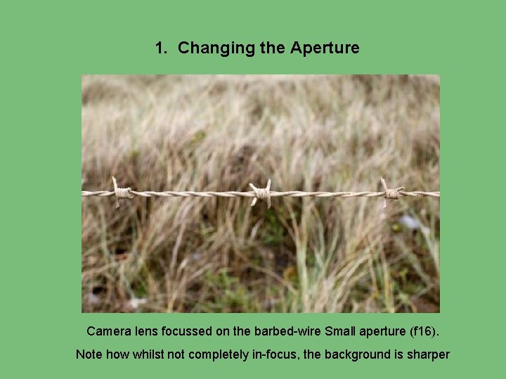 1. Changing the Aperture Camera lens focussed on the barbed-wire Small aperture (f 16).