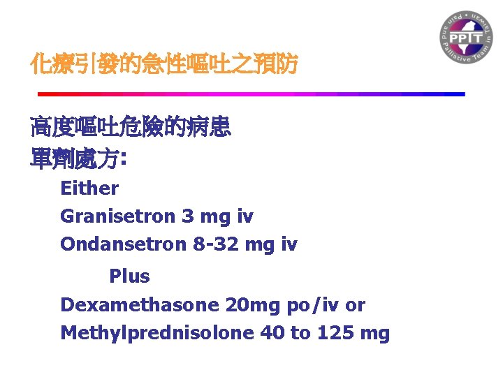 化療引發的急性嘔吐之預防 高度嘔吐危險的病患 單劑處方: Either Granisetron 3 mg iv Ondansetron 8 -32 mg iv Plus
