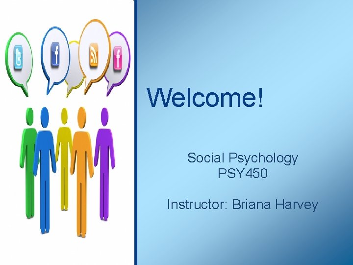 Welcome! Social Psychology PSY 450 Instructor: Briana Harvey 