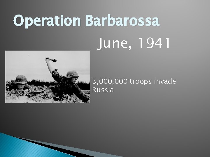 Operation Barbarossa June, 1941 3, 000 troops invade Russia 