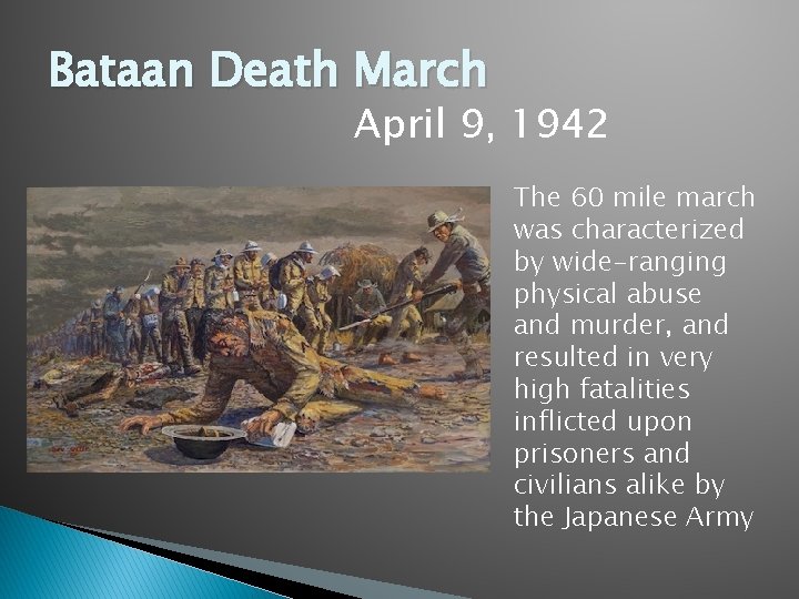 Bataan Death March April 9, 1942 The 60 mile march was characterized by wide-ranging