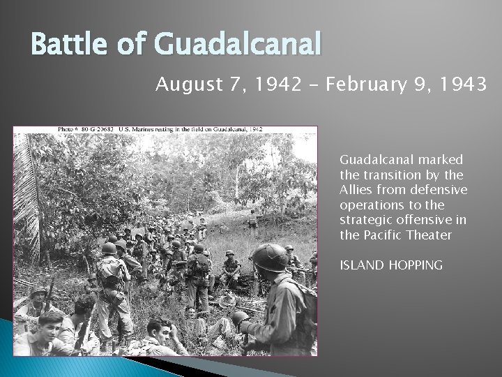 Battle of Guadalcanal August 7, 1942 – February 9, 1943 Guadalcanal marked the transition