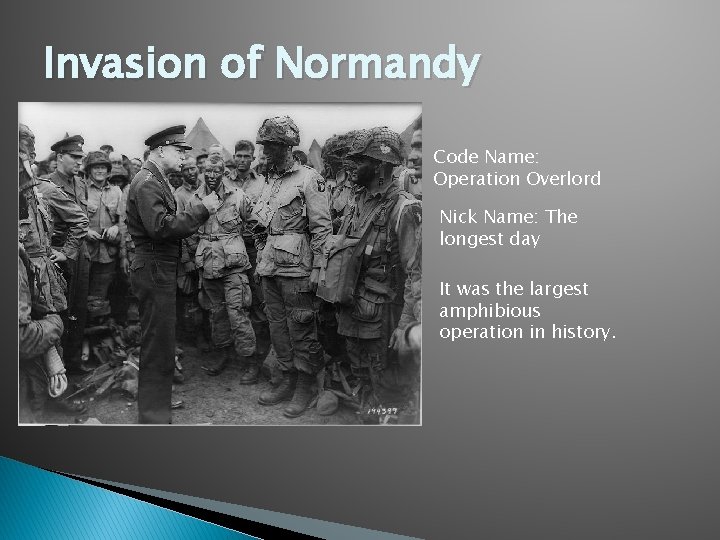Invasion of Normandy Code Name: Operation Overlord Nick Name: The longest day It was