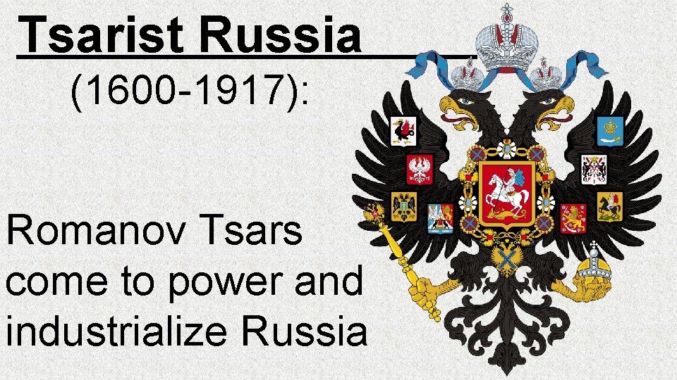 Tsarist Russia (1600 -1917): Romanov Tsars come to power and industrialize Russia 