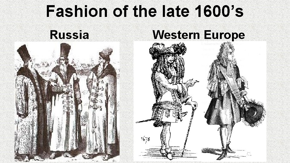 Fashion of the late 1600’s Russia Western Europe 