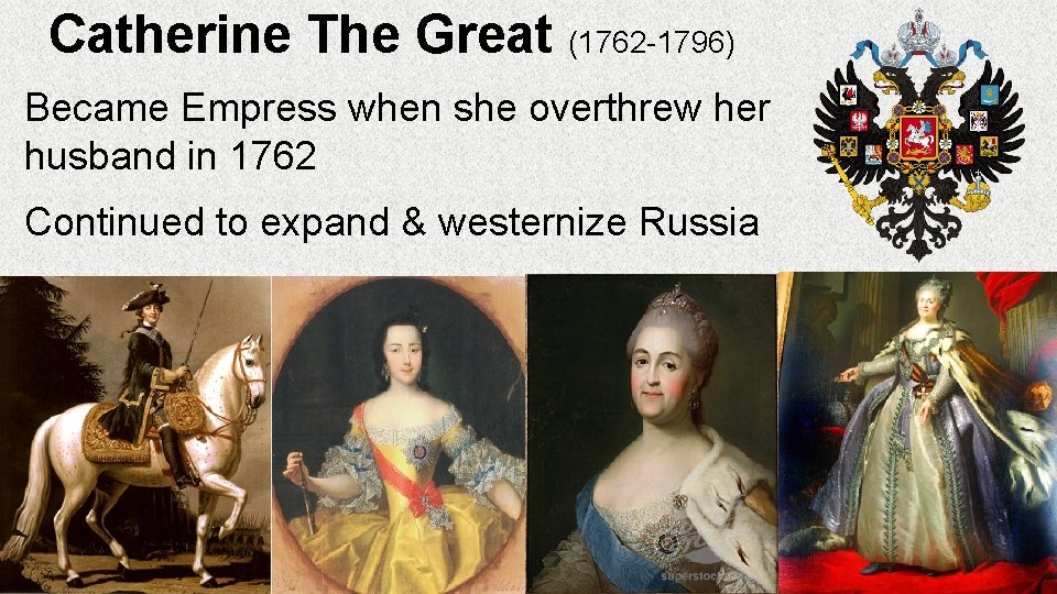 Catherine The Great (1762 -1796) Became Empress when she overthrew her husband in 1762