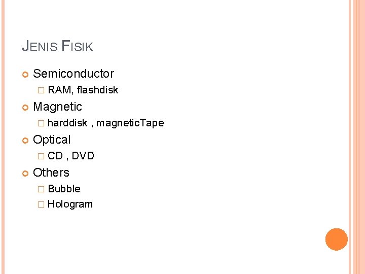 JENIS FISIK Semiconductor � RAM, flashdisk Magnetic � harddisk Optical � CD , magnetic.