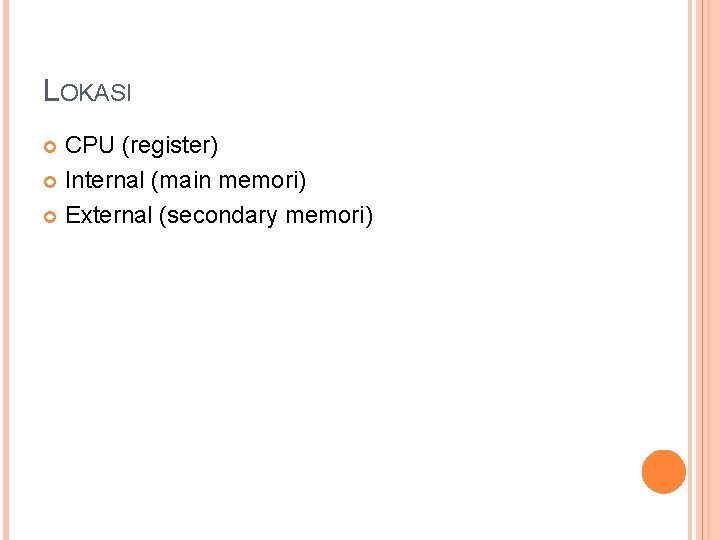 LOKASI CPU (register) Internal (main memori) External (secondary memori) 