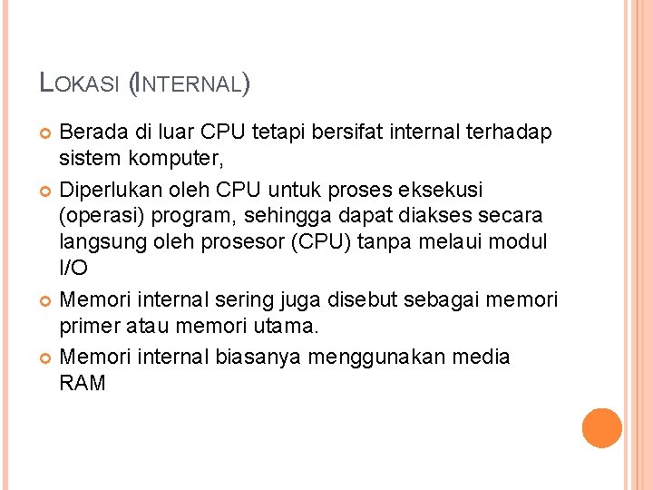 LOKASI (INTERNAL) Berada di luar CPU tetapi bersifat internal terhadap sistem komputer, Diperlukan oleh