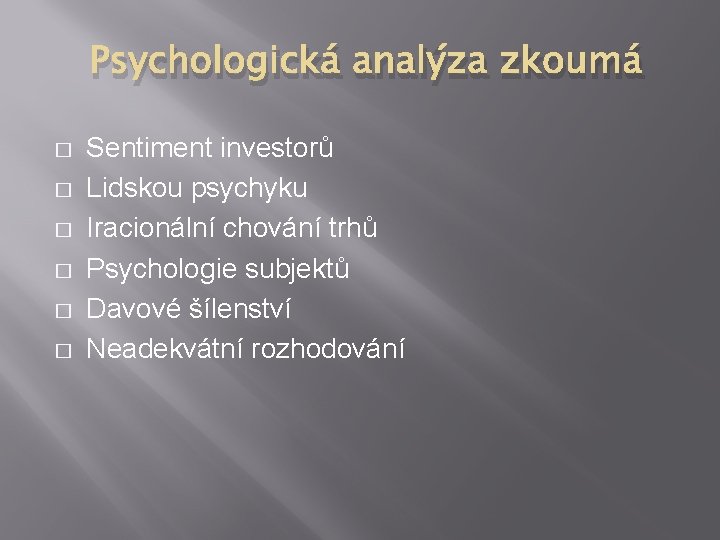 Psychologická analýza zkoumá � � � Sentiment investorů Lidskou psychyku Iracionální chování trhů Psychologie