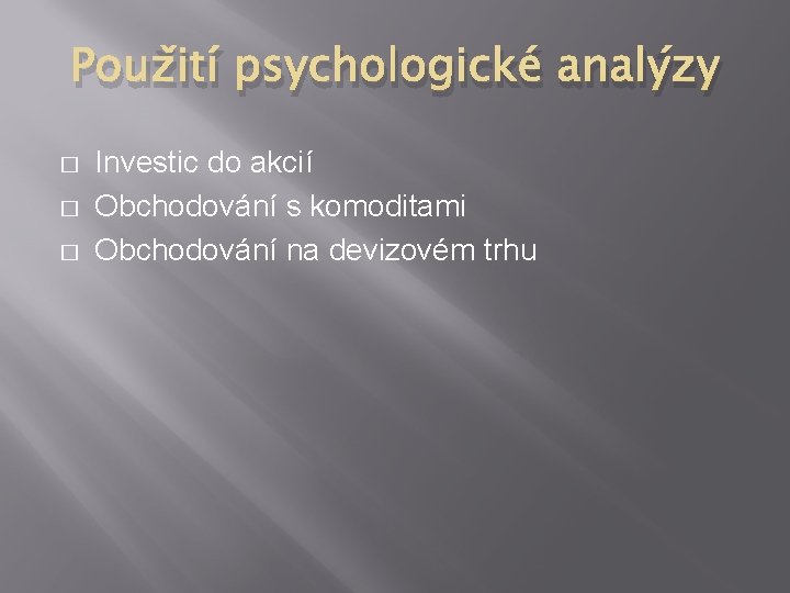 Použití psychologické analýzy � � � Investic do akcií Obchodování s komoditami Obchodování na