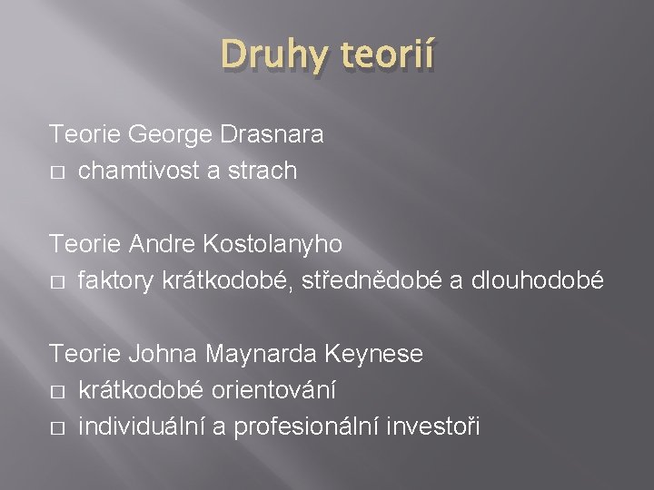 Druhy teorií Teorie George Drasnara � chamtivost a strach Teorie Andre Kostolanyho � faktory