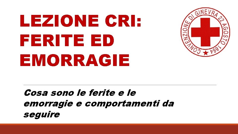 LEZIONE CRI: FERITE ED EMORRAGIE Cosa sono le ferite e le emorragie e comportamenti