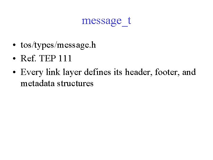 message_t • tos/types/message. h • Ref. TEP 111 • Every link layer defines its