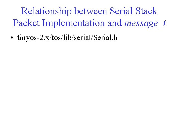 Relationship between Serial Stack Packet Implementation and message_t • tinyos-2. x/tos/lib/serial/Serial. h 