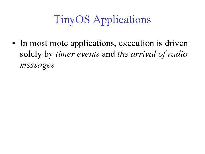Tiny. OS Applications • In most mote applications, execution is driven solely by timer