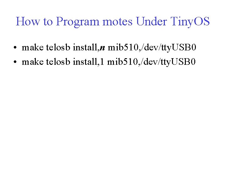 How to Program motes Under Tiny. OS • make telosb install, n mib 510,