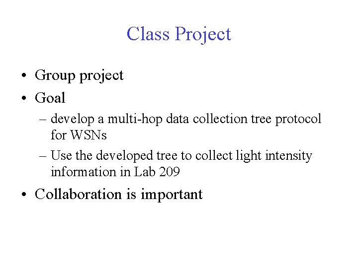 Class Project • Group project • Goal – develop a multi-hop data collection tree