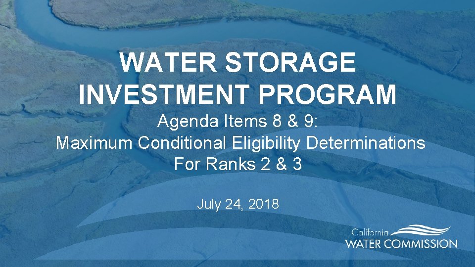 WATER STORAGE INVESTMENT PROGRAM Agenda Items 8 & 9: Maximum Conditional Eligibility Determinations For