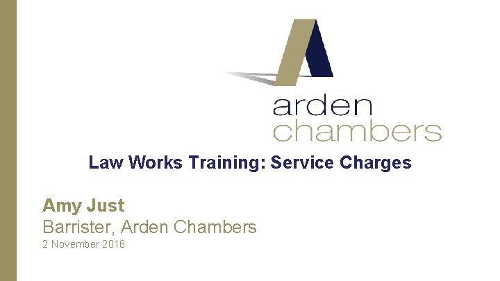Law Works Training: Service Charges Amy Just Barrister, Arden Chambers 2 November 2016 