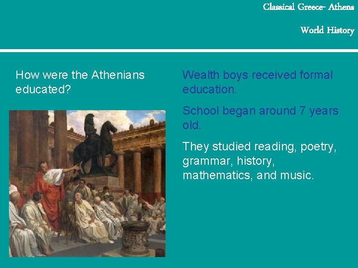 Classical Greece- Athens World History How were the Athenians educated? Wealth boys received formal