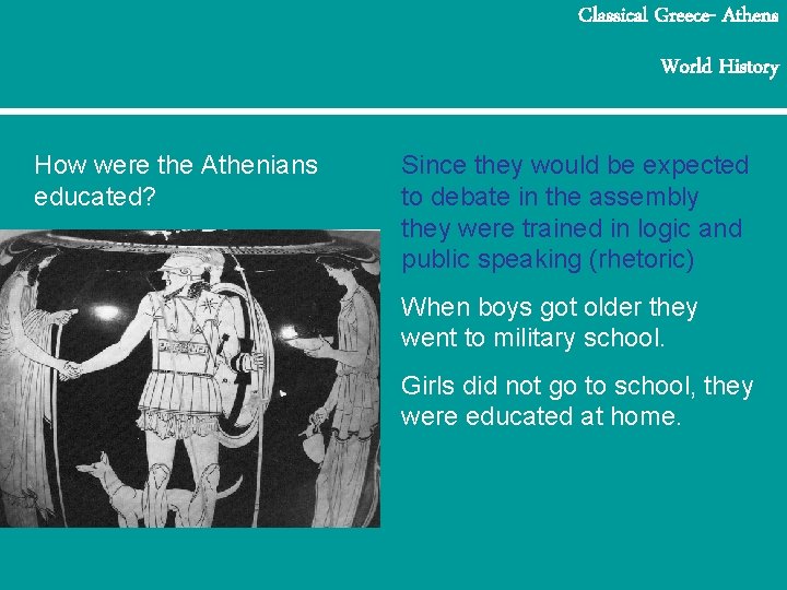 Classical Greece- Athens World History How were the Athenians educated? Since they would be