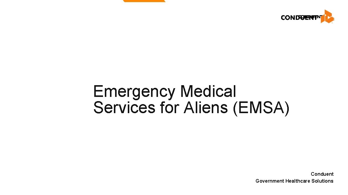 Emergency Medical Services for Aliens (EMSA) Conduent Government Healthcare Solutions Emergency Medical Services for Aliens (EMSA) Conduent Government Healthcare Solutions