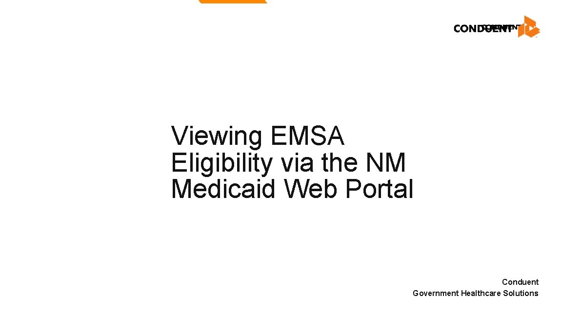 Viewing EMSA Eligibility via the NM Medicaid Web Portal Conduent Government Healthcare Solutions Viewing EMSA Eligibility via the NM Medicaid Web Portal Conduent Government Healthcare Solutions