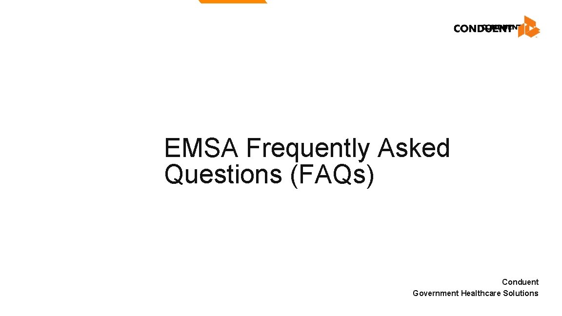 EMSA Frequently Asked Questions (FAQs) Conduent Government Healthcare Solutions EMSA Frequently Asked Questions (FAQs) Conduent Government Healthcare Solutions
