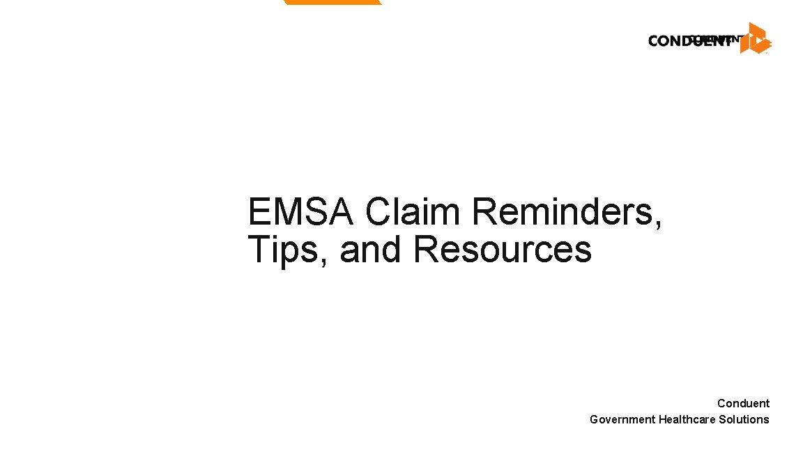 EMSA Claim Reminders, Tips, and Resources Conduent Government Healthcare Solutions EMSA Claim Reminders, Tips, and Resources Conduent Government Healthcare Solutions