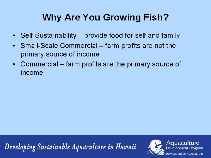 Why Are You Growing Fish? • Self-Sustainability – provide food for self and family