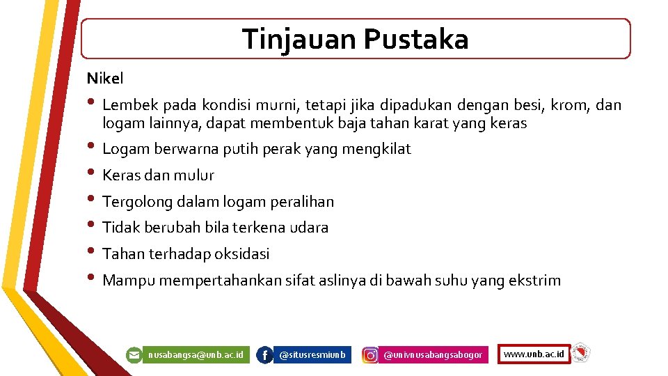 Tinjauan Pustaka Nikel • Lembek pada kondisi murni, tetapi jika dipadukan dengan besi, krom,