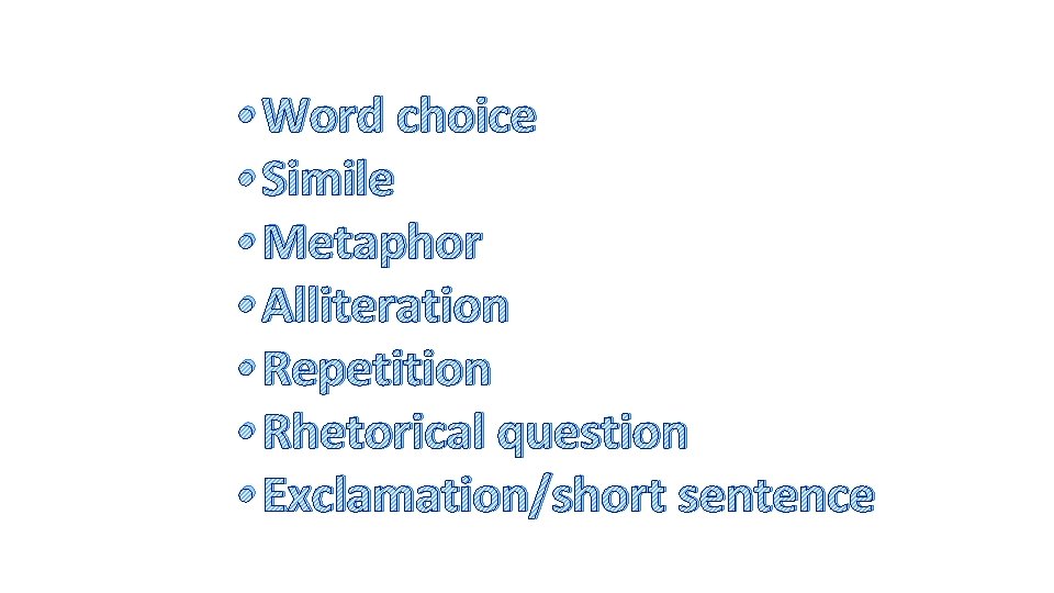  • Word choice • Simile • Metaphor • Alliteration • Repetition • Rhetorical