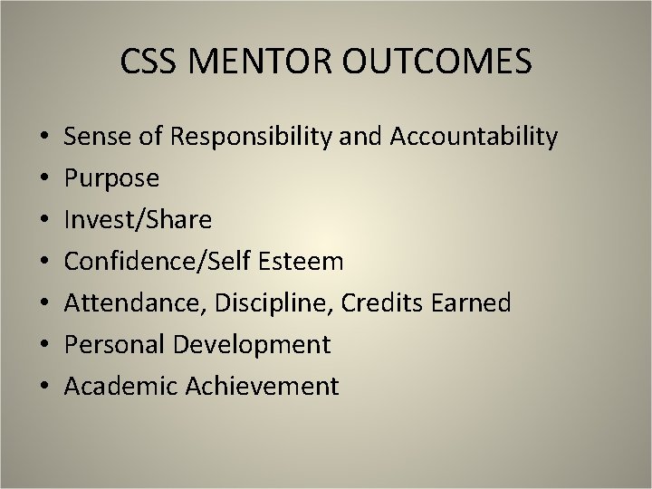 CSS MENTOR OUTCOMES • • Sense of Responsibility and Accountability Purpose Invest/Share Confidence/Self Esteem