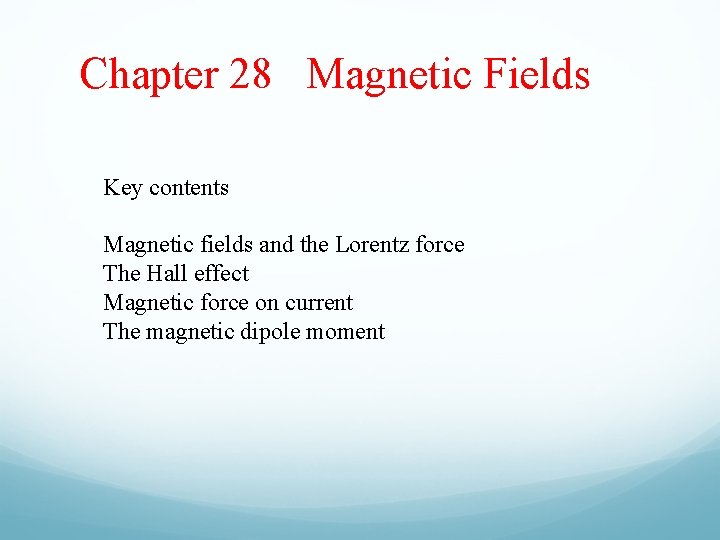 Chapter 28 Magnetic Fields Key contents Magnetic fields and the Lorentz force The Hall