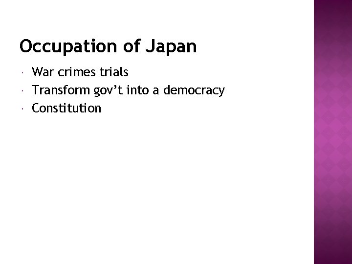 Occupation of Japan War crimes trials Transform gov’t into a democracy Constitution 