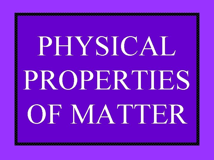PHYSICAL PROPERTIES OF MATTER 