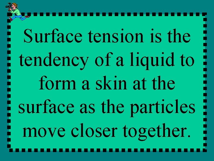 Surface tension is the tendency of a liquid to form a skin at the