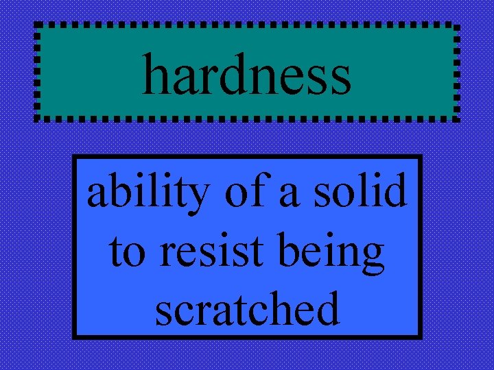 hardness ability of a solid to resist being scratched 