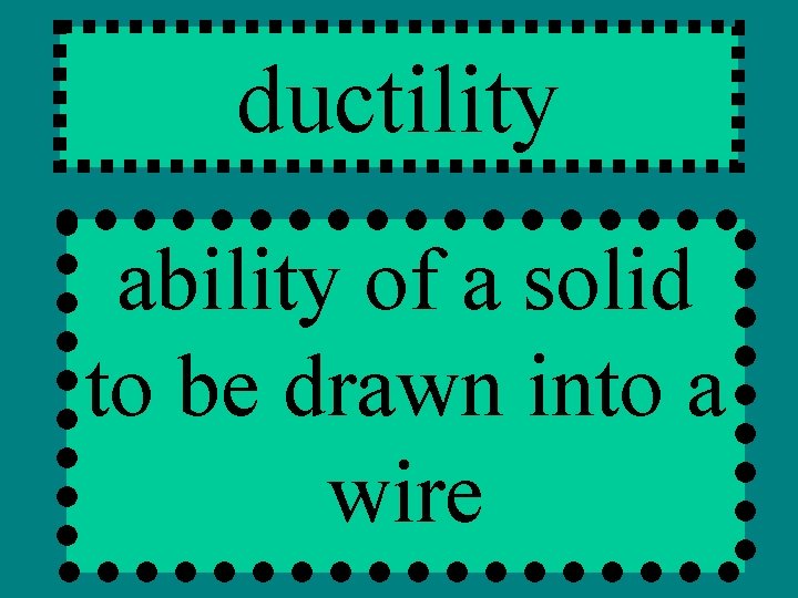 ductility ability of a solid to be drawn into a wire 