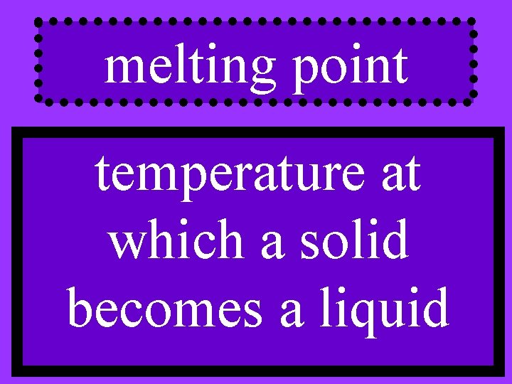 melting point temperature at which a solid becomes a liquid 