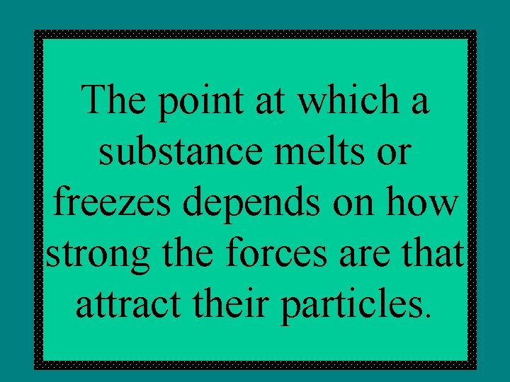 The point at which a substance melts or freezes depends on how strong the