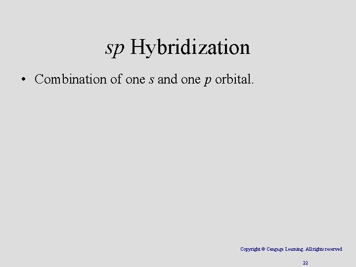 sp Hybridization • Combination of one s and one p orbital. Copyright © Cengage