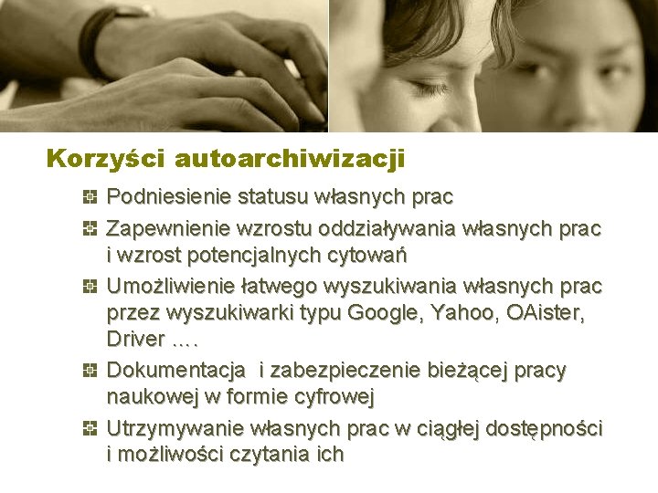 Korzyści autoarchiwizacji Podniesienie statusu własnych prac Zapewnienie wzrostu oddziaływania własnych prac i wzrost potencjalnych