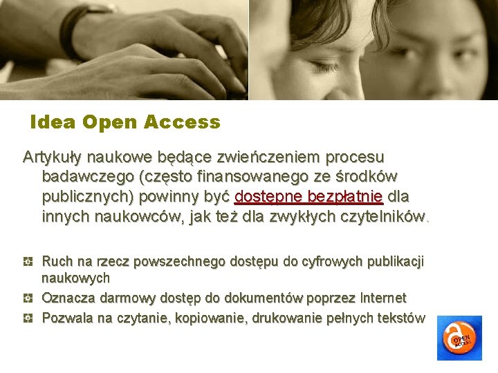 Idea Open Access Artykuły naukowe będące zwieńczeniem procesu badawczego (często finansowanego ze środków publicznych)